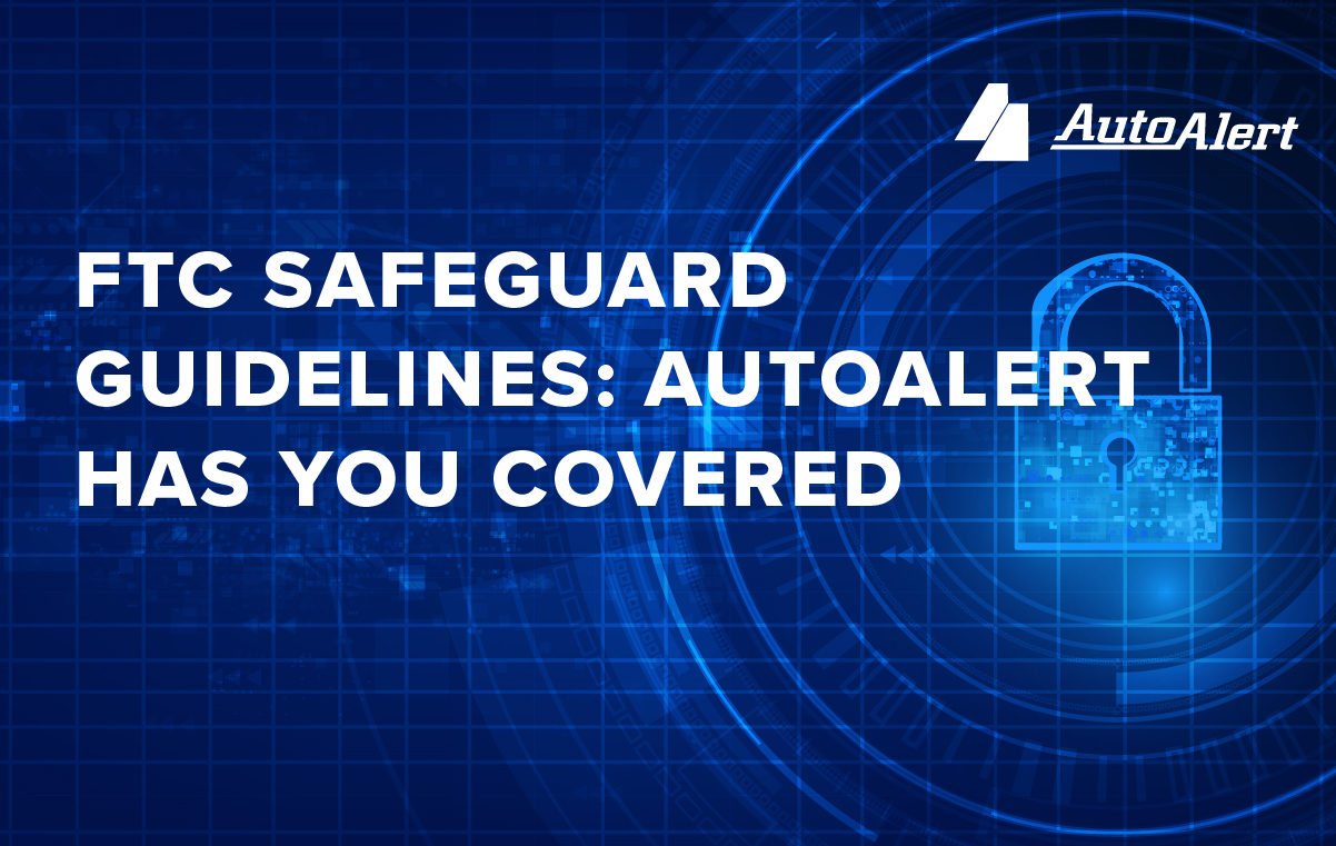 FTC Safeguard Guidelines AutoAlert Has You Covered AutoAlert