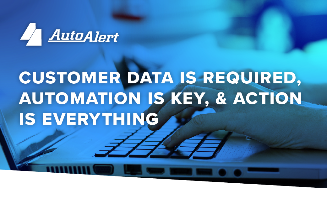 Customer Data is Required, Automation is Key, Action is Everything