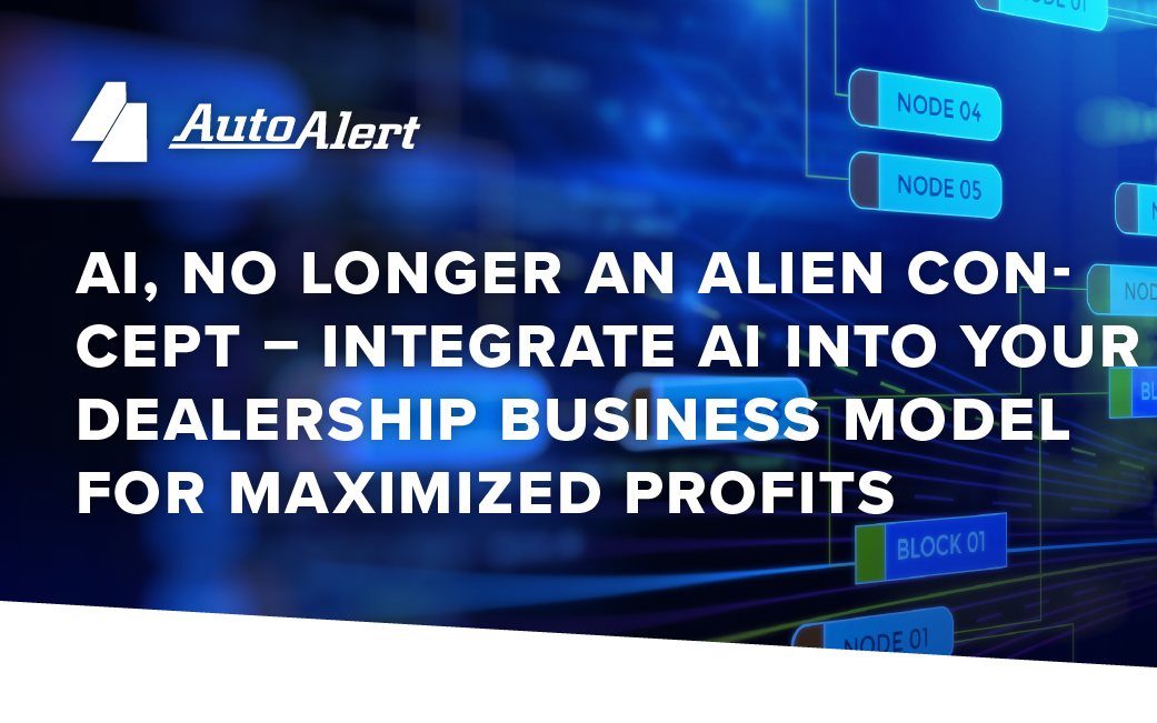 AI, No Longer an Alien Concept – Integrate AI Into Your Dealership Business Model for Maximized Profits