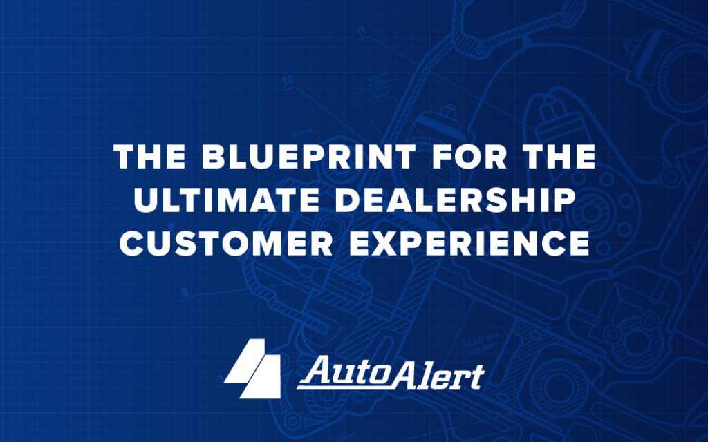 The Blueprint for the Ultimate Dealership Customer Experience - AutoAlert Blog