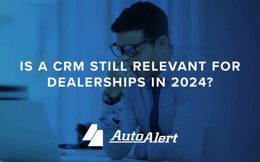 Is a CRM Still Relevant For Dealerships in 2024?