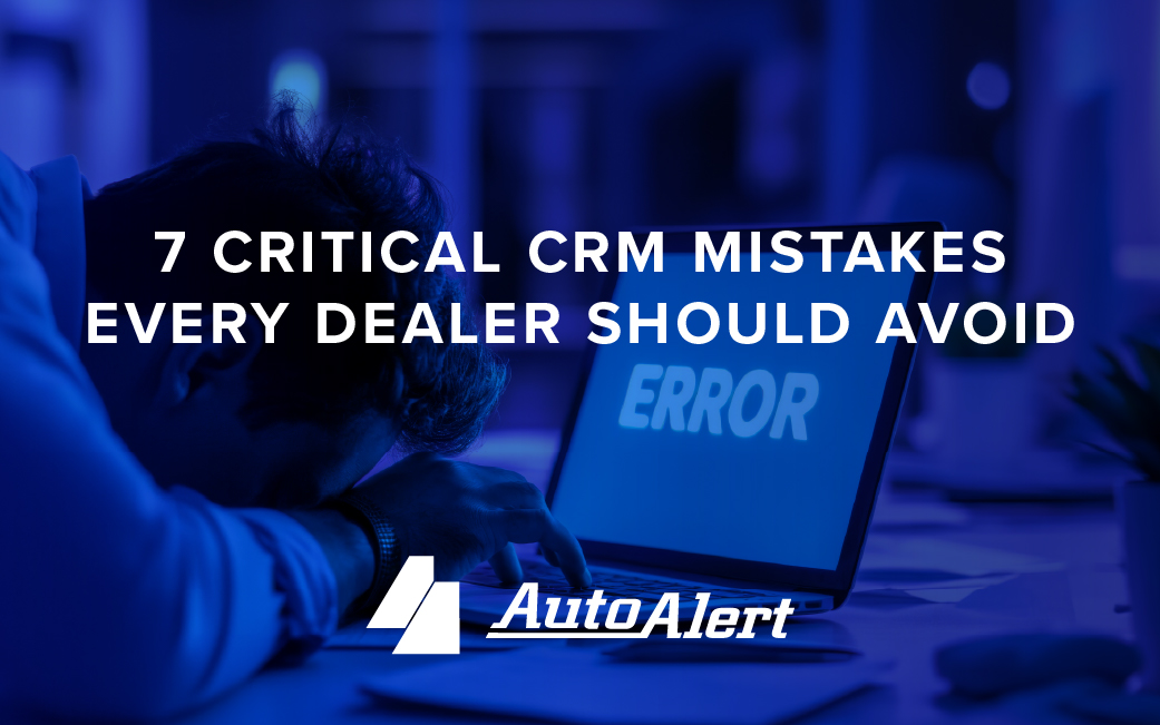 7 Critical CRM Mistakes Every Dealer Should Avoid